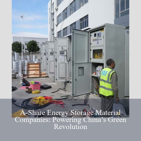 A-Share Energy Storage Material Companies: Powering China’s Green Revolution