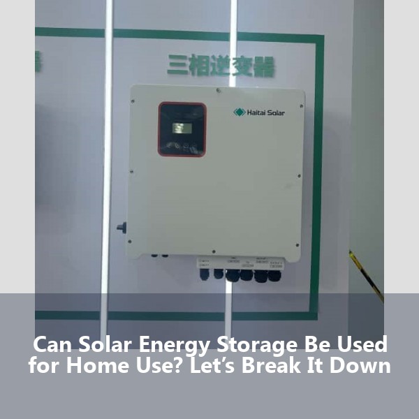 Can Solar Energy Storage Be Used for Home Use? Let’s Break It Down
