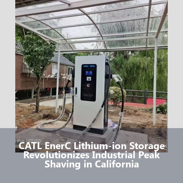 CATL EnerC Lithium-ion Storage Revolutionizes Industrial Peak Shaving in California