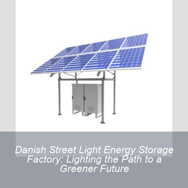 Danish Street Light Energy Storage Factory: Lighting the Path to a Greener Future