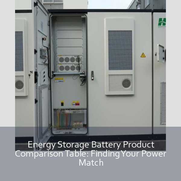 Energy Storage Battery Product Comparison Table: Finding Your Power Match