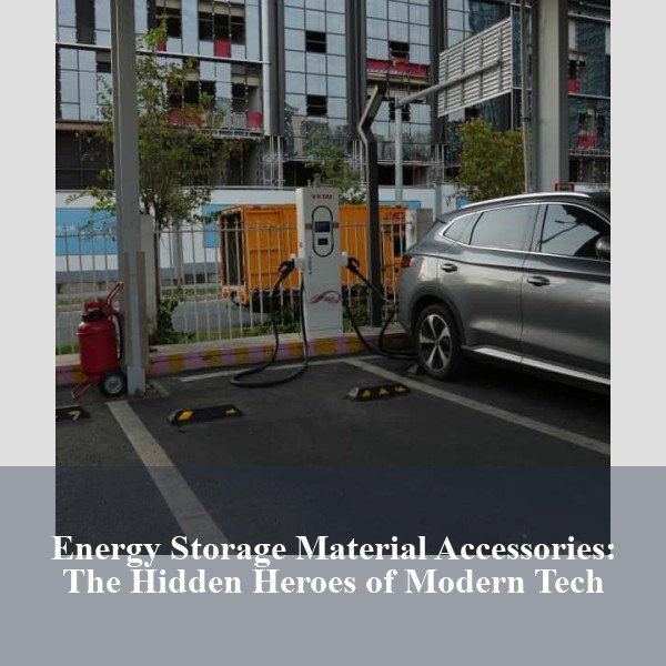 Energy Storage Material Accessories: The Hidden Heroes of Modern Tech