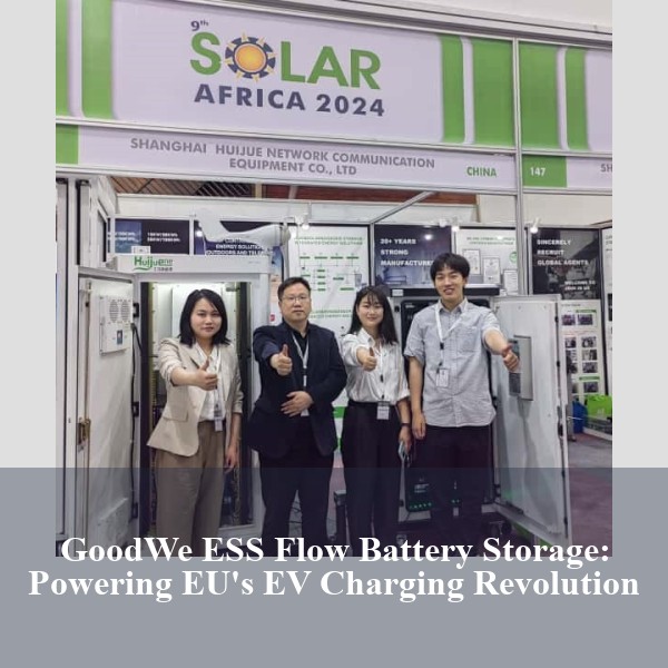 GoodWe ESS Flow Battery Storage: Powering EU's EV Charging Revolution