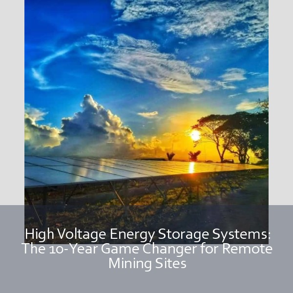 High Voltage Energy Storage Systems: The 10-Year Game Changer for Remote Mining Sites