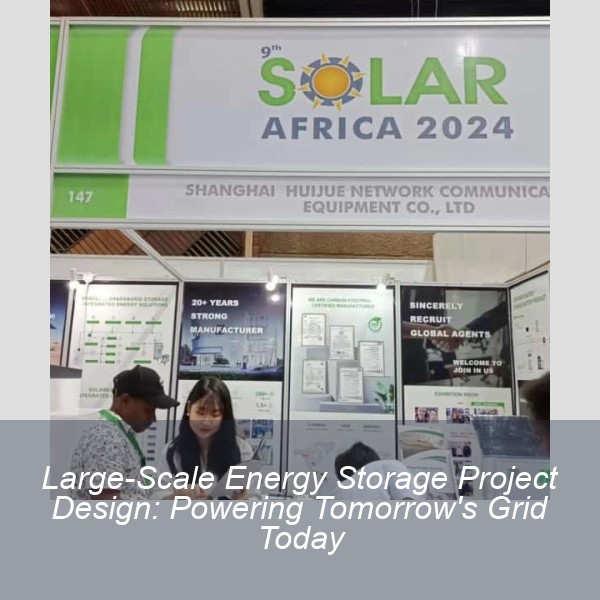 Large-Scale Energy Storage Project Design: Powering Tomorrow's Grid Today