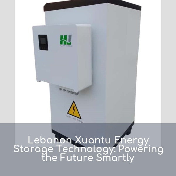 Lebanon Xuantu Energy Storage Technology: Powering the Future Smartly