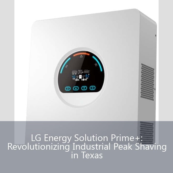 LG Energy Solution Prime+: Revolutionizing Industrial Peak Shaving in Texas