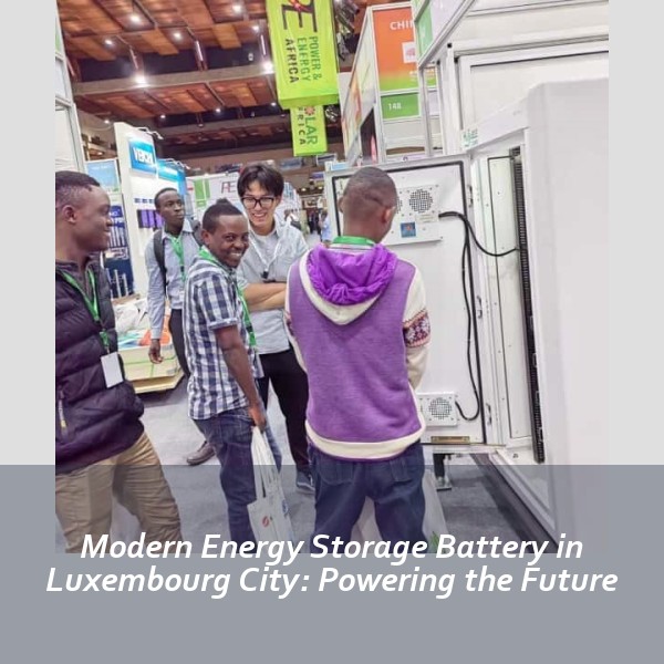 Modern Energy Storage Battery in Luxembourg City: Powering the Future