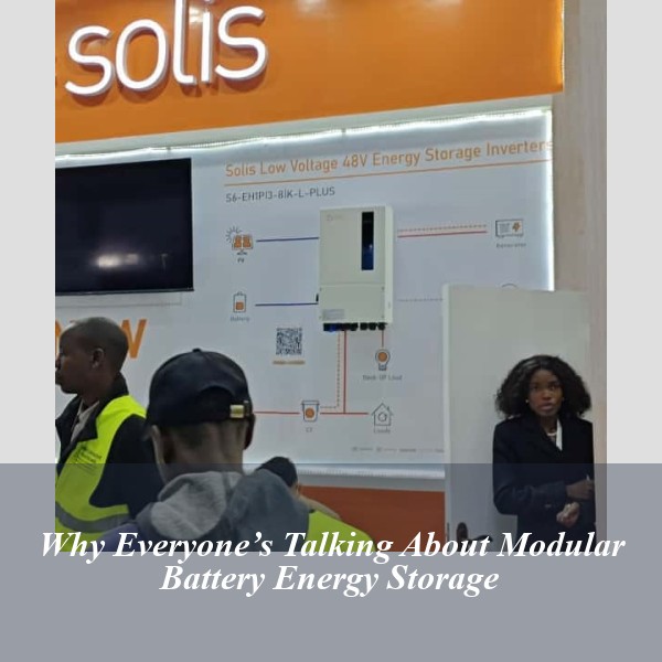 Why Everyone’s Talking About Modular Battery Energy Storage