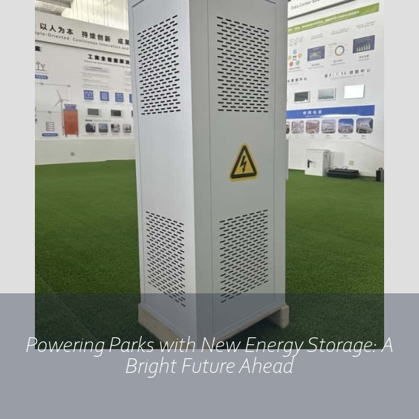 Powering Parks with New Energy Storage: A Bright Future Ahead