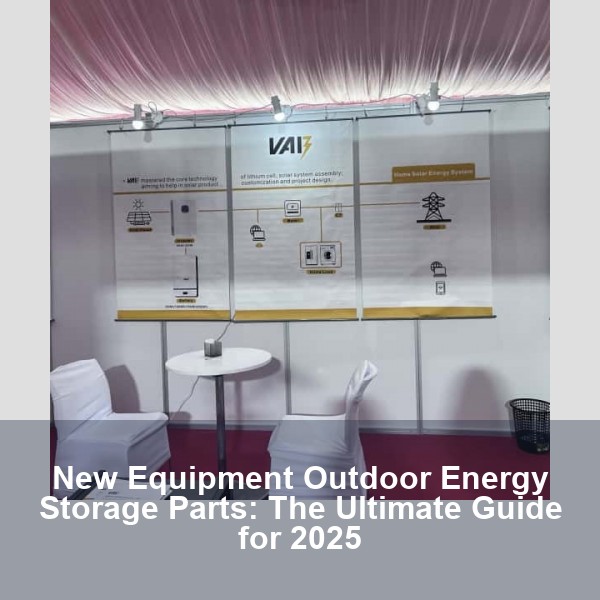 New Equipment Outdoor Energy Storage Parts: The Ultimate Guide for 2025