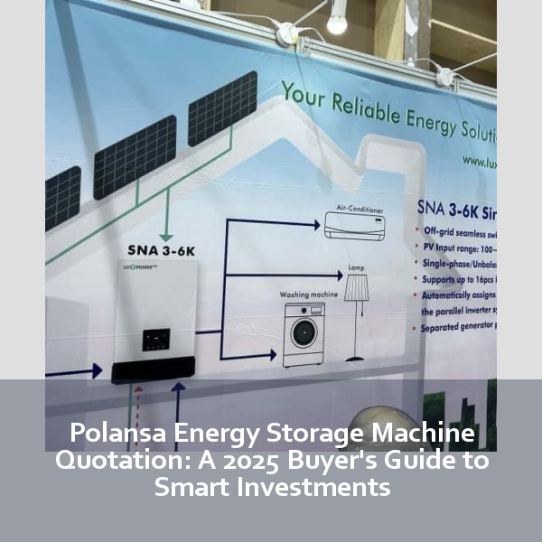 Polansa Energy Storage Machine Quotation: A 2025 Buyer's Guide to Smart Investments