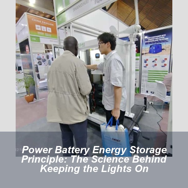 Power Battery Energy Storage Principle: The Science Behind Keeping the Lights On