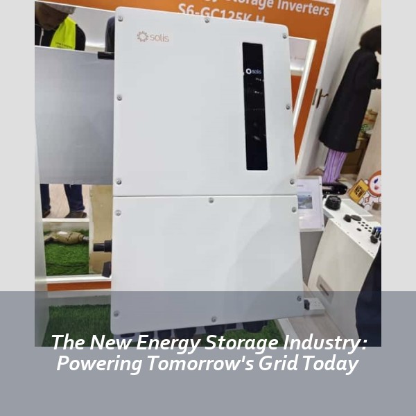 The New Energy Storage Industry: Powering Tomorrow's Grid Today