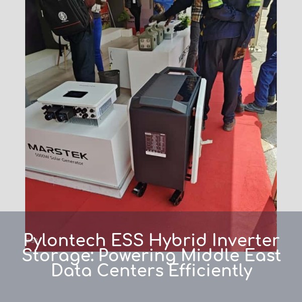 Pylontech ESS Hybrid Inverter Storage: Powering Middle East Data Centers Efficiently