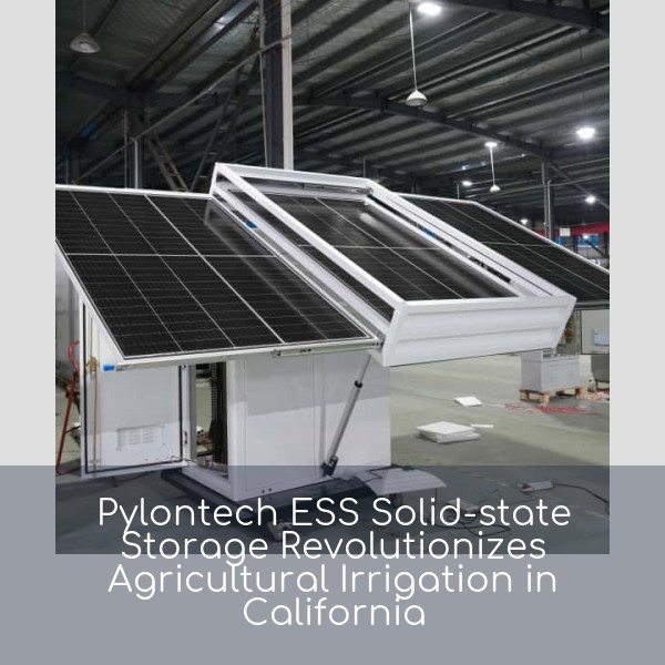 Pylontech ESS Solid-state Storage Revolutionizes Agricultural Irrigation in California
