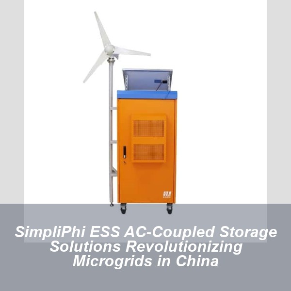 SimpliPhi ESS AC-Coupled Storage Solutions Revolutionizing Microgrids in China
