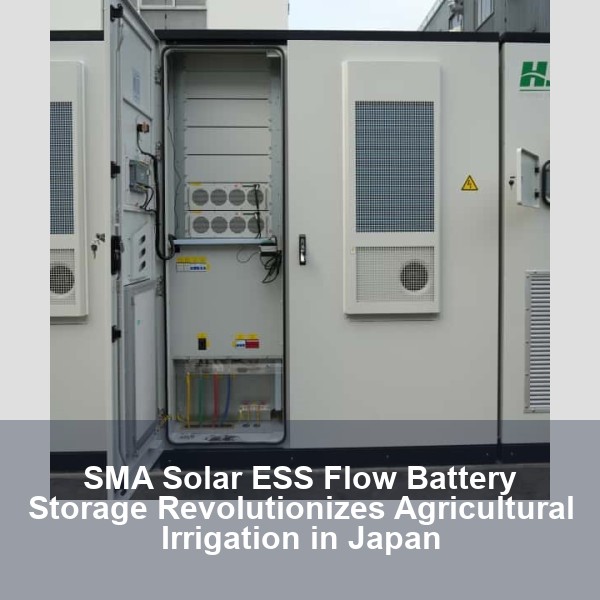 SMA Solar ESS Flow Battery Storage Revolutionizes Agricultural Irrigation in Japan