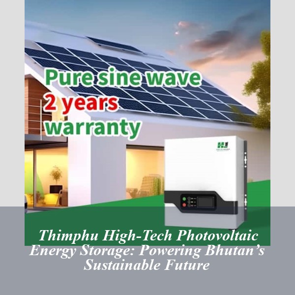 Thimphu High-Tech Photovoltaic Energy Storage: Powering Bhutan’s Sustainable Future