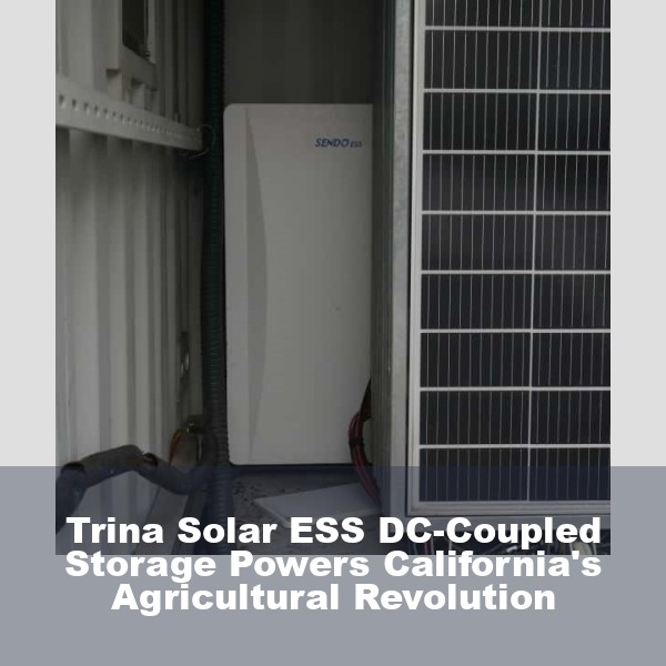 Trina Solar ESS DC-Coupled Storage Powers California's Agricultural Revolution
