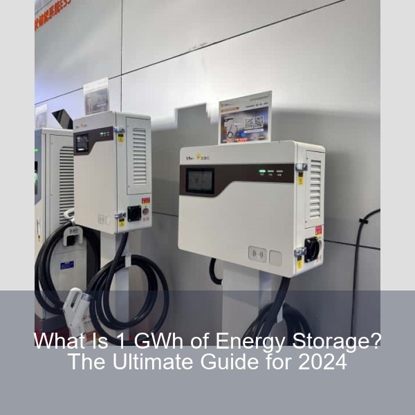 What Is 1 GWh of Energy Storage? The Ultimate Guide for 2024